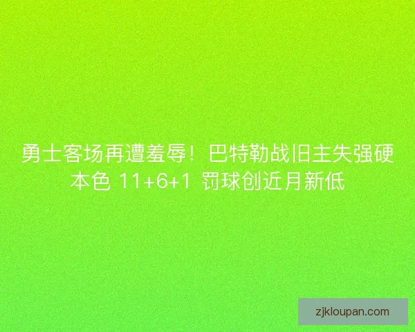 勇士客场再遭羞辱！巴特勒战旧主失强硬本色 11+6+1 罚球创近月新低
