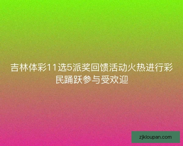 吉林体彩11选5派奖回馈活动火热进行彩民踊跃参与受欢迎